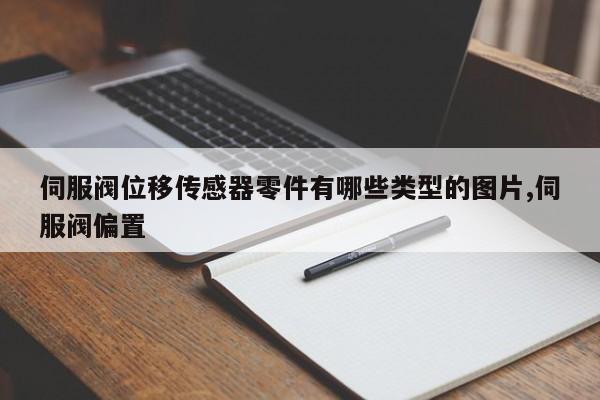 伺服阀位移传感器零件有哪些类型的图片,伺服阀偏置