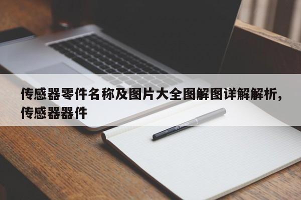 传感器零件名称及图片大全图解图详解解析,传感器器件